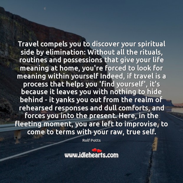 Travel compels you to discover your spiritual side by elimination: Without all Rolf Potts Picture Quote