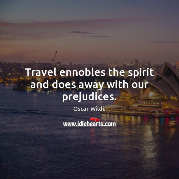 Travel ennobles the spirit and does away with our prejudices. Oscar Wilde Picture Quote