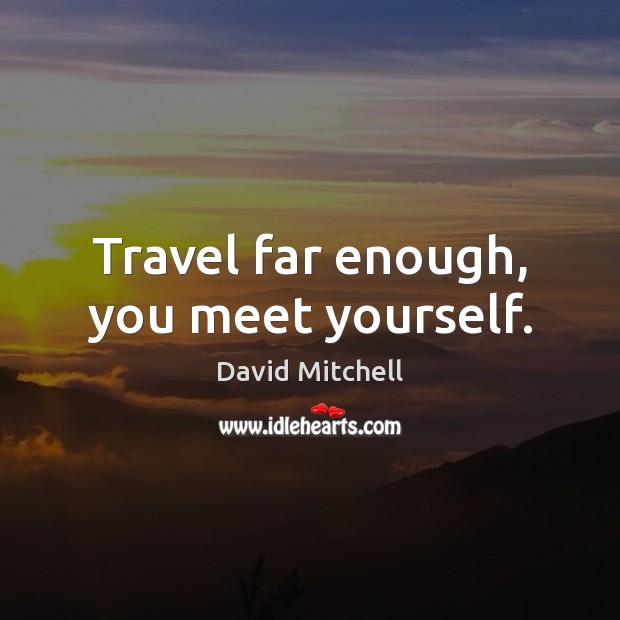 Travel far enough, you meet yourself. David Mitchell Picture Quote
