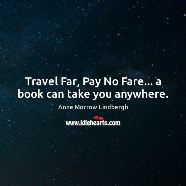 Travel Far, Pay No Fare… a book can take you anywhere. Anne Morrow Lindbergh Picture Quote