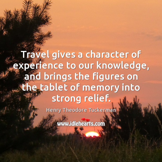 Travel gives a character of experience to our knowledge, and brings the Image