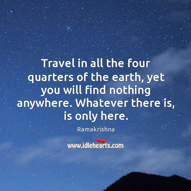 Travel in all the four quarters of the earth, yet you will Ramakrishna Picture Quote