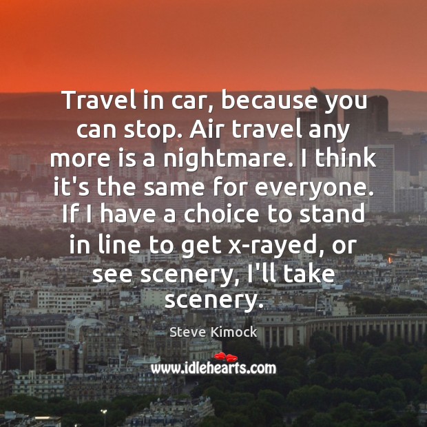 Travel in car, because you can stop. Air travel any more is Steve Kimock Picture Quote