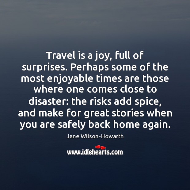 Travel is a joy, full of surprises. Perhaps some of the most Jane Wilson-Howarth Picture Quote