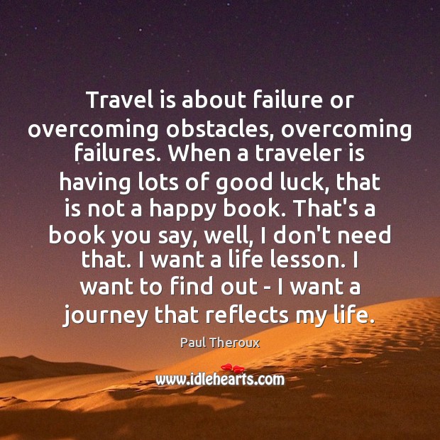 Travel is about failure or overcoming obstacles, overcoming failures. When a traveler Travel Quotes Image