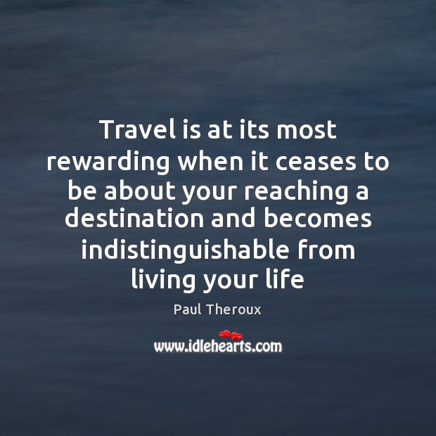 Travel is at its most rewarding when it ceases to be about Travel Quotes Image