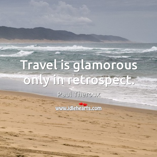 Travel is glamorous only in retrospect. Image