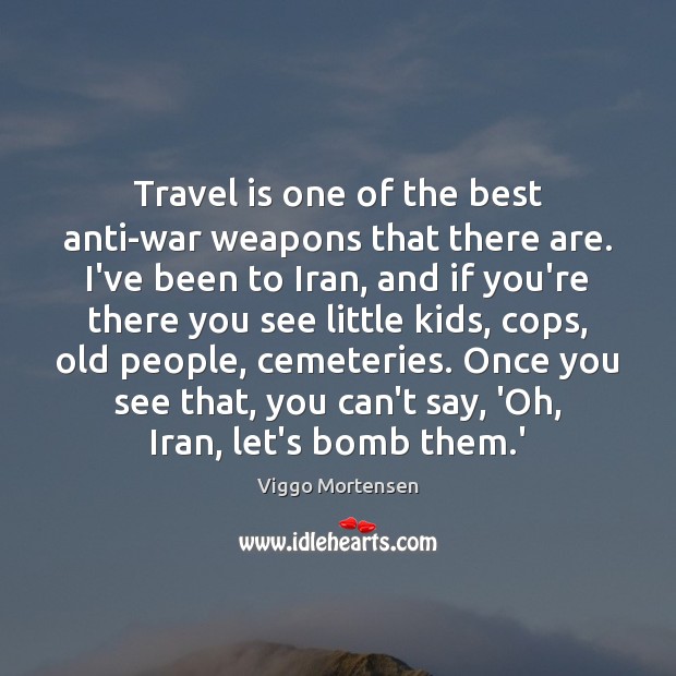 Travel is one of the best anti-war weapons that there are. I’ve Travel Quotes Image