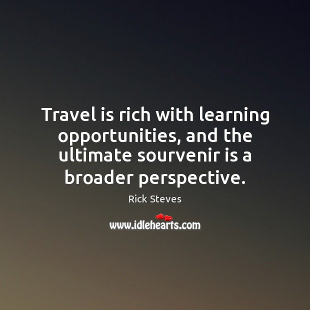 Travel is rich with learning opportunities, and the ultimate sourvenir is a Rick Steves Picture Quote