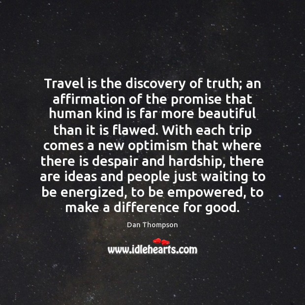 Travel is the discovery of truth; an affirmation of the promise that Dan Thompson Picture Quote