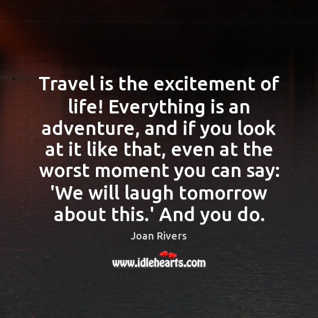 Travel is the excitement of life! Everything is an adventure, and if Joan Rivers Picture Quote