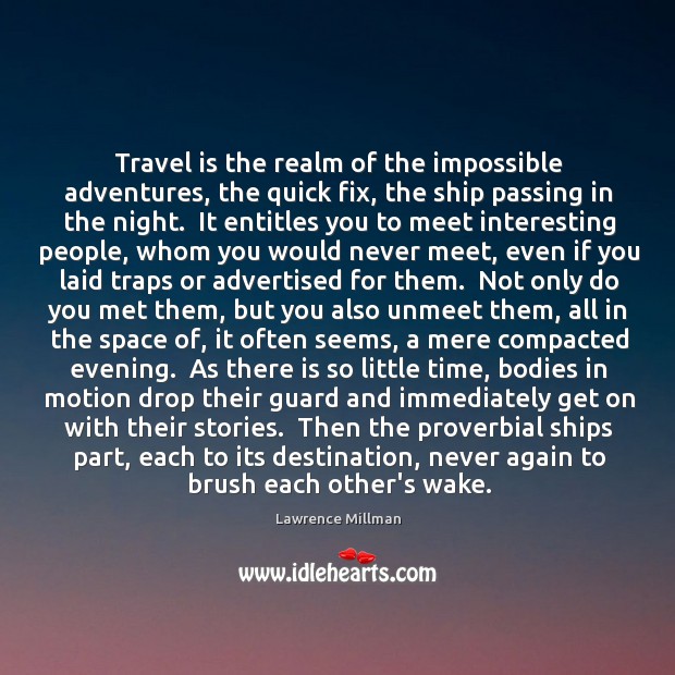 Travel is the realm of the impossible adventures, the quick fix, the Lawrence Millman Picture Quote