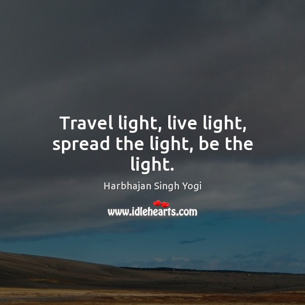 Travel light, live light, spread the light, be the light. Harbhajan Singh Yogi Picture Quote