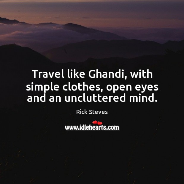 Travel like Ghandi, with simple clothes, open eyes and an uncluttered mind. Rick Steves Picture Quote