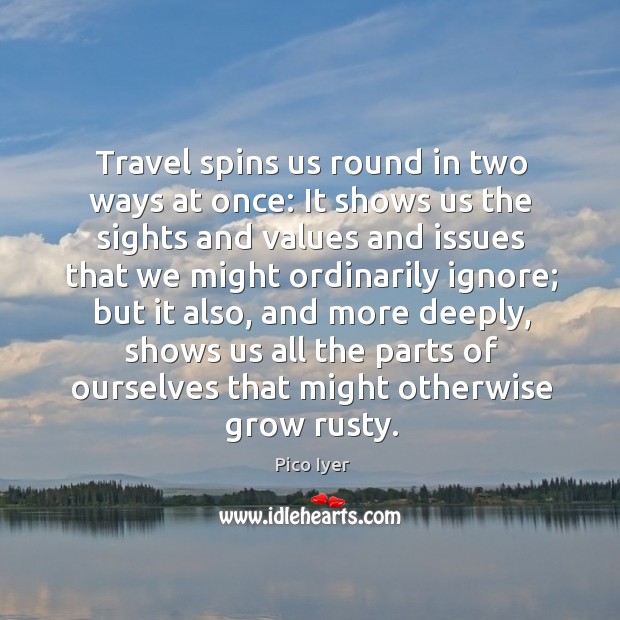 Travel spins us round in two ways at once: It shows us Image