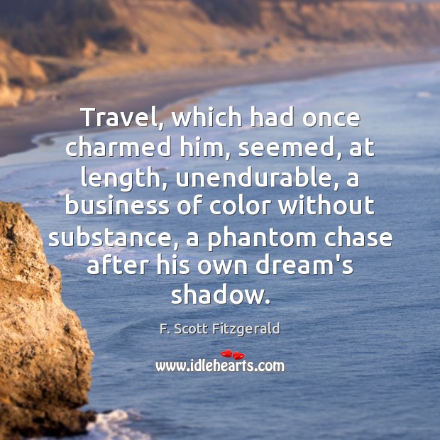 Travel, which had once charmed him, seemed, at length, unendurable, a business F. Scott Fitzgerald Picture Quote