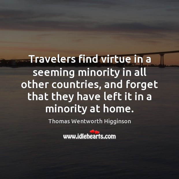 Travelers find virtue in a seeming minority in all other countries, and Thomas Wentworth Higginson Picture Quote