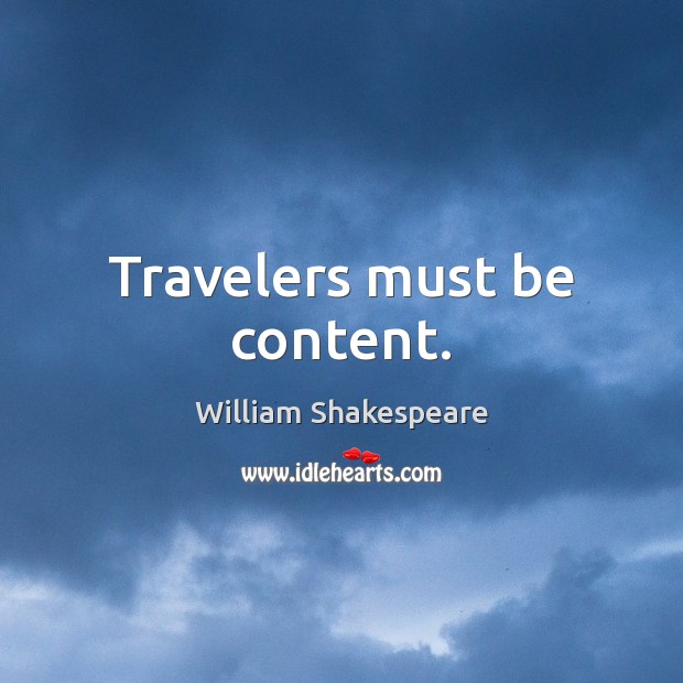 Travelers must be content. William Shakespeare Picture Quote