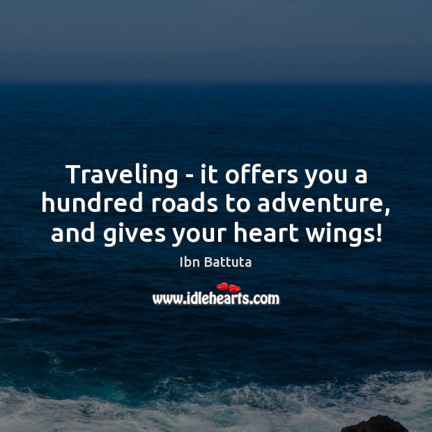 Traveling – it offers you a hundred roads to adventure, and gives your heart wings! Ibn Battuta Picture Quote