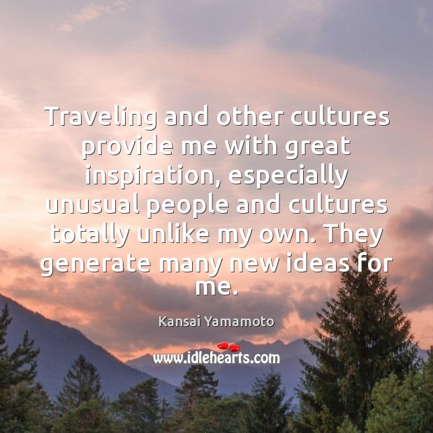 Traveling and other cultures provide me with great inspiration, especially unusual people Kansai Yamamoto Picture Quote