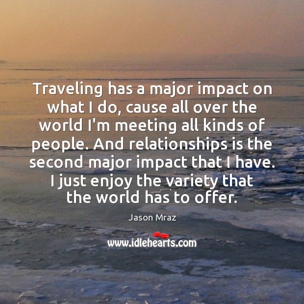 Traveling has a major impact on what I do, cause all over Jason Mraz Picture Quote