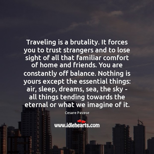 Traveling is a brutality. It forces you to trust strangers and to Image