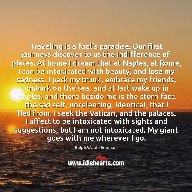 Traveling is a fool’s paradise. Our first journeys discover to us the Image