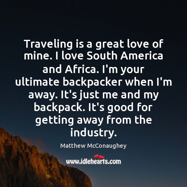Traveling is a great love of mine. I love South America and Matthew McConaughey Picture Quote