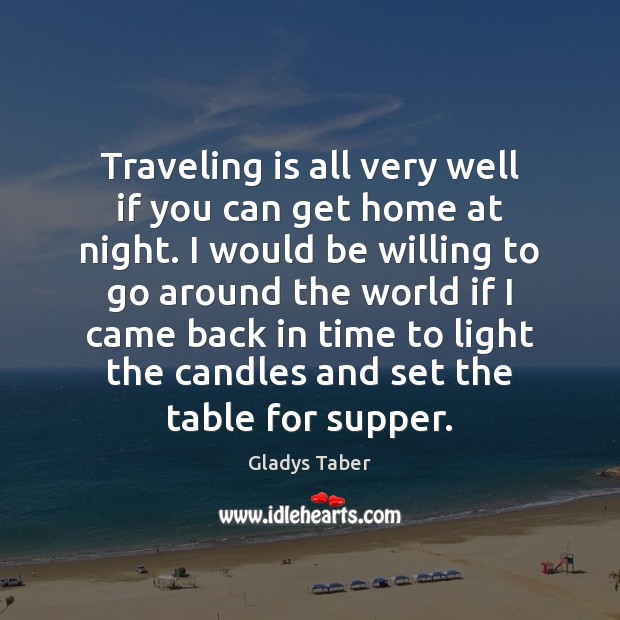 Traveling is all very well if you can get home at night. Gladys Taber Picture Quote