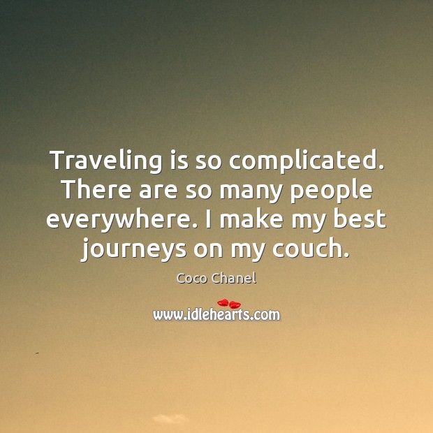 Traveling is so complicated. There are so many people everywhere. I make Coco Chanel Picture Quote