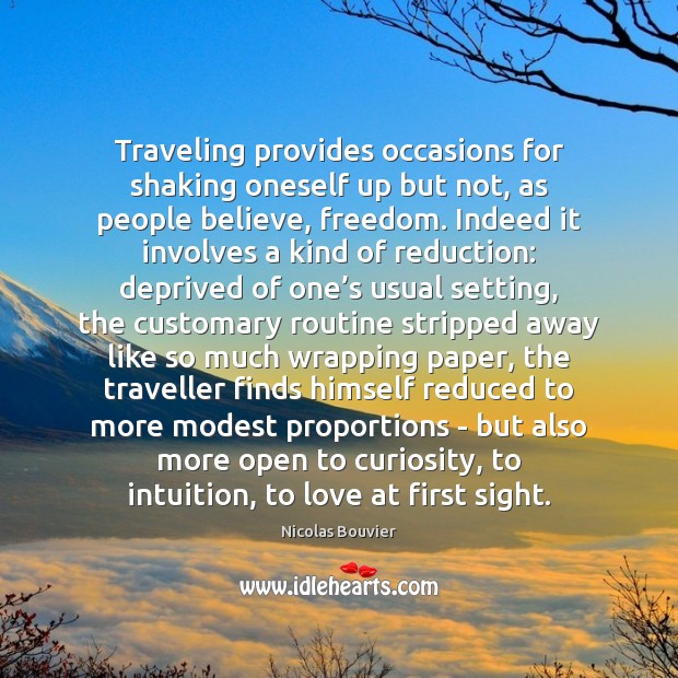 Traveling provides occasions for shaking oneself up but not, as people believe, Nicolas Bouvier Picture Quote