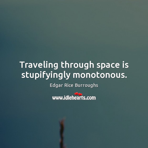 Traveling through space is stupifyingly monotonous. Edgar Rice Burroughs Picture Quote