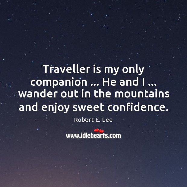 Traveller is my only companion … He and I … wander out in the Robert E. Lee Picture Quote