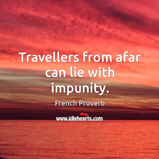 Travellers from afar can lie with impunity. Image