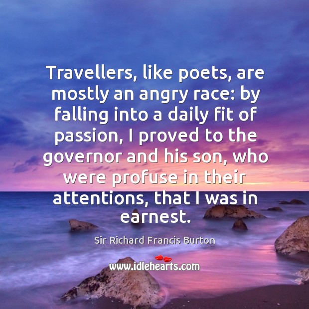 Travellers, like poets, are mostly an angry race: by falling into a daily fit of passion 