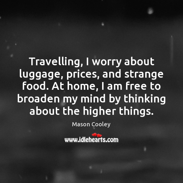 Travelling, I worry about luggage, prices, and strange food. At home, I Mason Cooley Picture Quote
