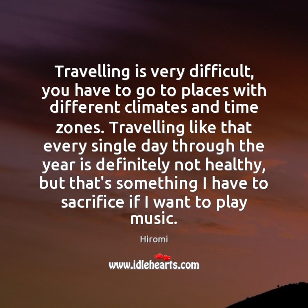 Travelling is very difficult, you have to go to places with different Hiromi Picture Quote