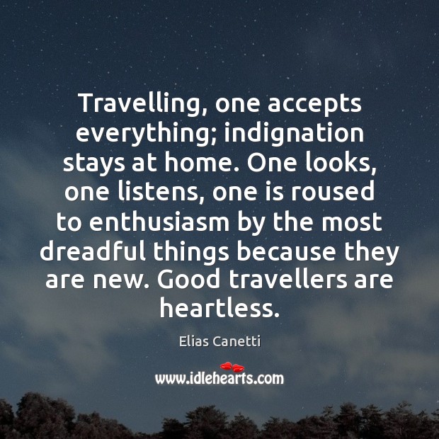 Travelling, one accepts everything; indignation stays at home. One looks, one listens, Travel Quotes Image