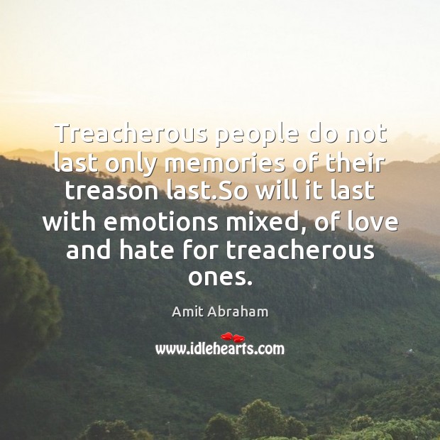 Treacherous people do not last only memories of their treason last.So Love and Hate Quotes Image