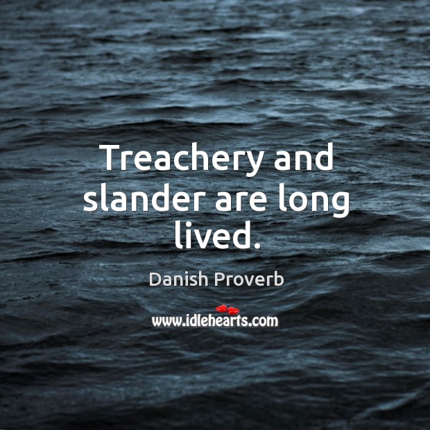 Treachery and slander are long lived. Danish Proverbs Image