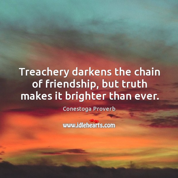 Treachery darkens the chain of friendship, but truth makes it brighter than ever. Conestoga Proverbs Image