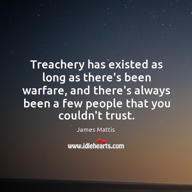 Treachery has existed as long as there’s been warfare, and there’s always James Mattis Picture Quote