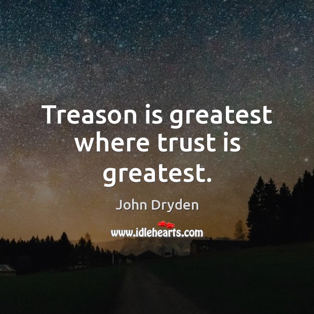 Treason is greatest where trust is greatest. John Dryden Picture Quote
