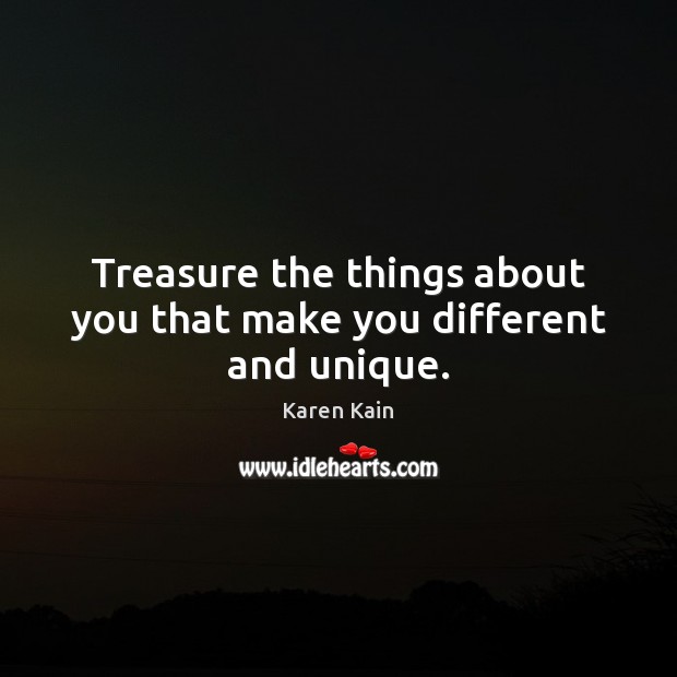 Treasure the things about you that make you different and unique. Karen Kain Picture Quote