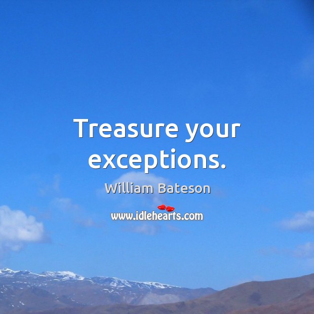 Treasure your exceptions. William Bateson Picture Quote
