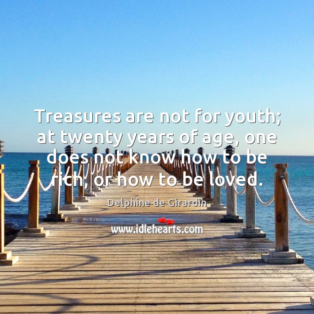 Treasures are not for youth; at twenty years of age, one does Delphine de Girardin Picture Quote