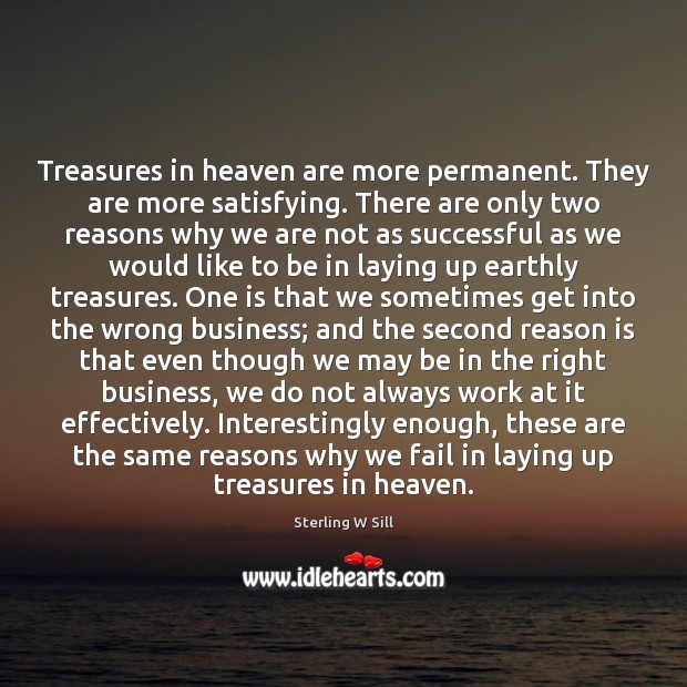 Treasures in heaven are more permanent. They are more satisfying. There are Sterling W Sill Picture Quote