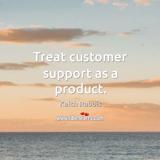 Treat customer support as a product. Image