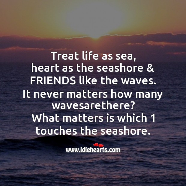 Treat life as sea, heart as the seashore Friendship Messages Image