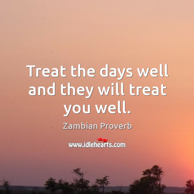 Treat the days well and they will treat you well. Image